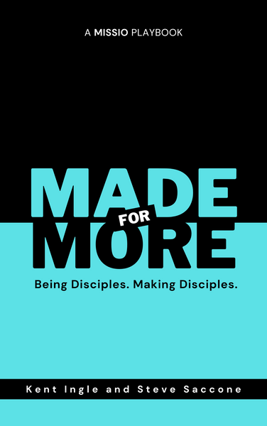 MADE FOR MORE: Being Disciples. Making Disciples.